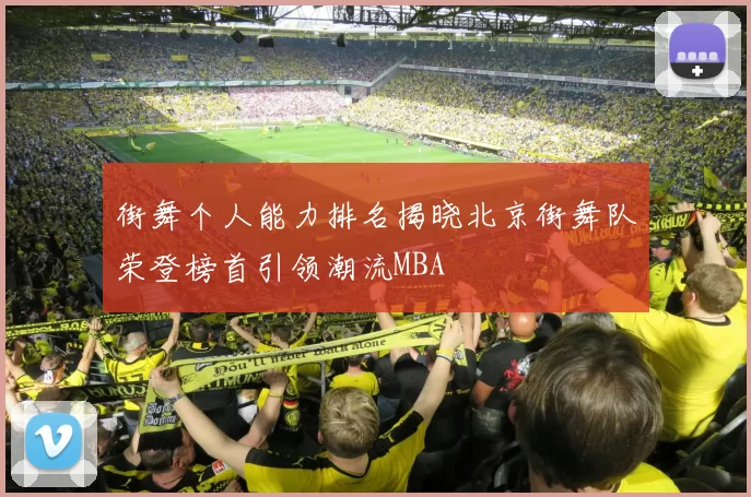 街舞个人能力排名揭晓北京街舞队荣登榜首引领潮流MBA