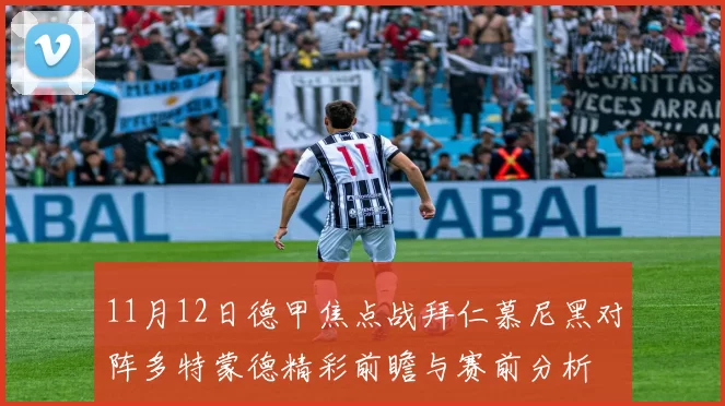11月12日德甲焦点战拜仁慕尼黑对阵多特蒙德精彩前瞻与赛前分析